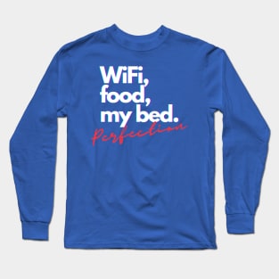 WiFi, Food, My Bed. Perfection. Long Sleeve T-Shirt